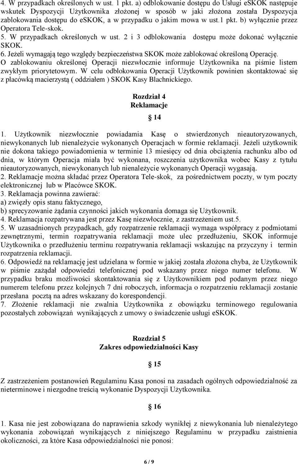 1 pkt. b) wyłącznie przez Operatora Tele-skok. 5. W przypadkach określonych w ust. 2 i 3 odblokowania dostępu może dokonać wyłącznie SKOK. 6.