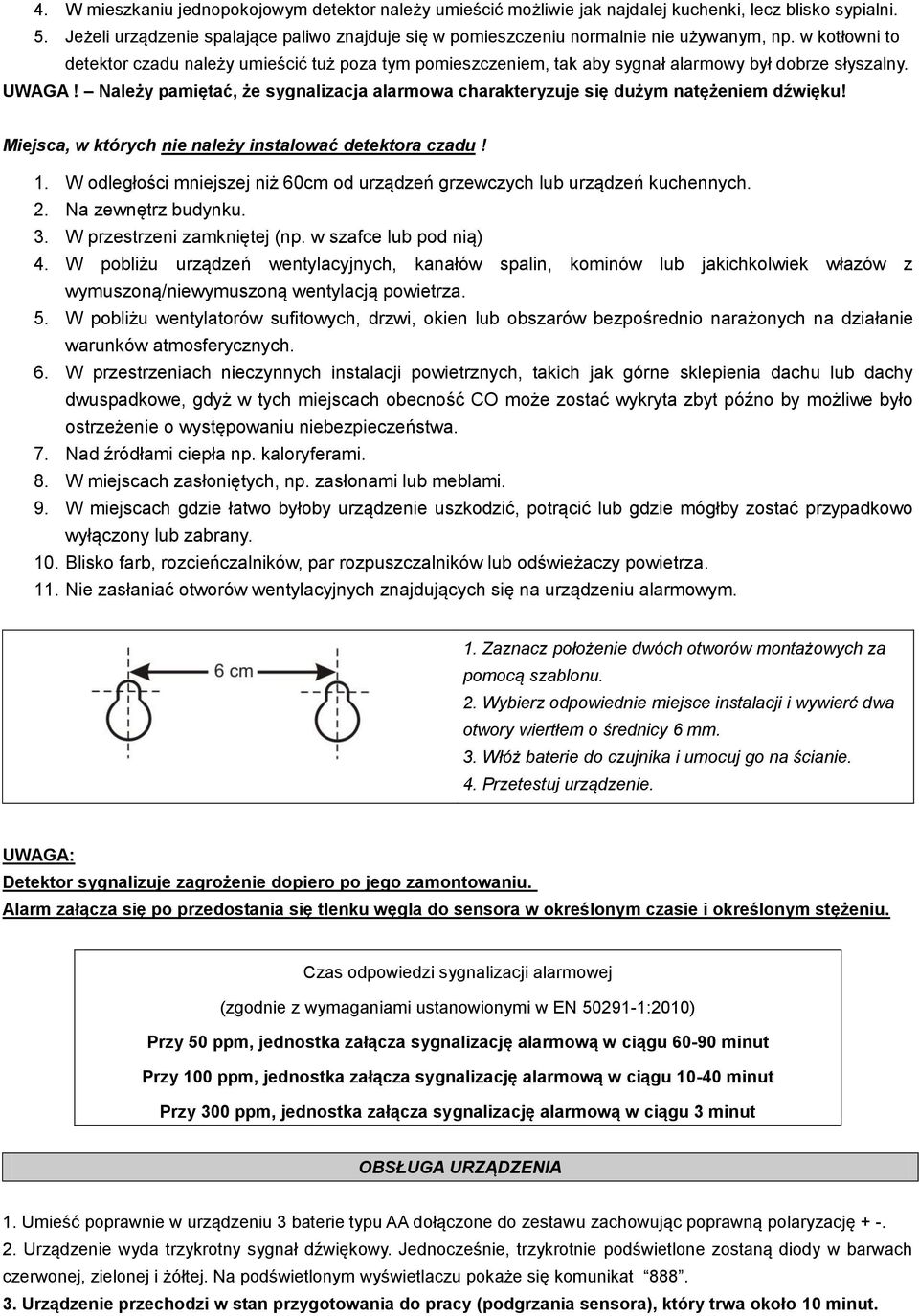 w kotłowni to detektor czadu należy umieścić tuż poza tym pomieszczeniem, tak aby sygnał alarmowy był dobrze słyszalny. UWAGA!