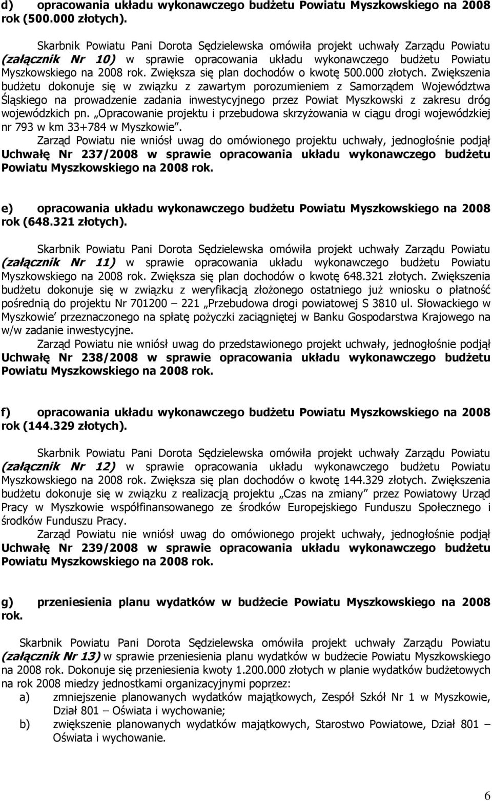 Zwiększenia budżetu dokonuje się w związku z zawartym porozumieniem z Samorządem Województwa Śląskiego na prowadzenie zadania inwestycyjnego przez Powiat Myszkowski z zakresu dróg wojewódzkich pn.