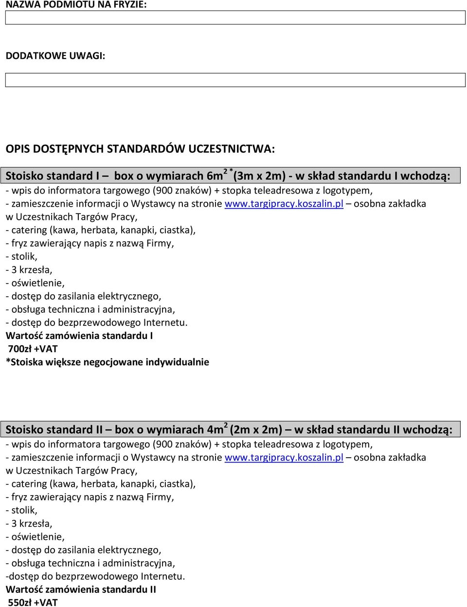 pl osobna zakładka w Uczestnikach Targów Pracy, - catering (kawa, herbata, kanapki, ciastka), - fryz zawierający napis z nazwą Firmy, - stolik, - 3 krzesła, - oświetlenie, - dostęp do zasilania