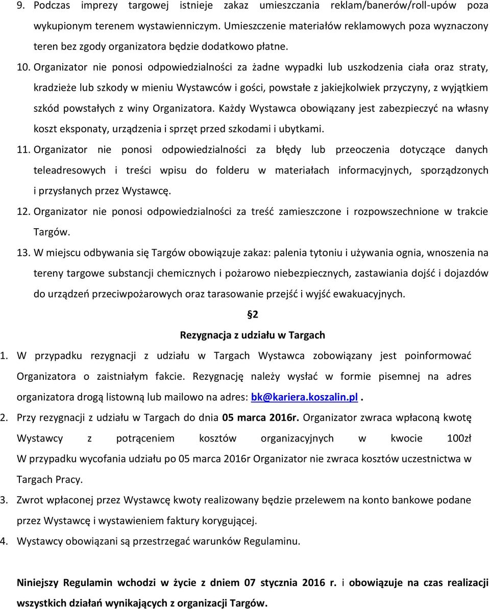 Organizator nie ponosi odpowiedzialności za żadne wypadki lub uszkodzenia ciała oraz straty, kradzieże lub szkody w mieniu Wystawców i gości, powstałe z jakiejkolwiek przyczyny, z wyjątkiem szkód