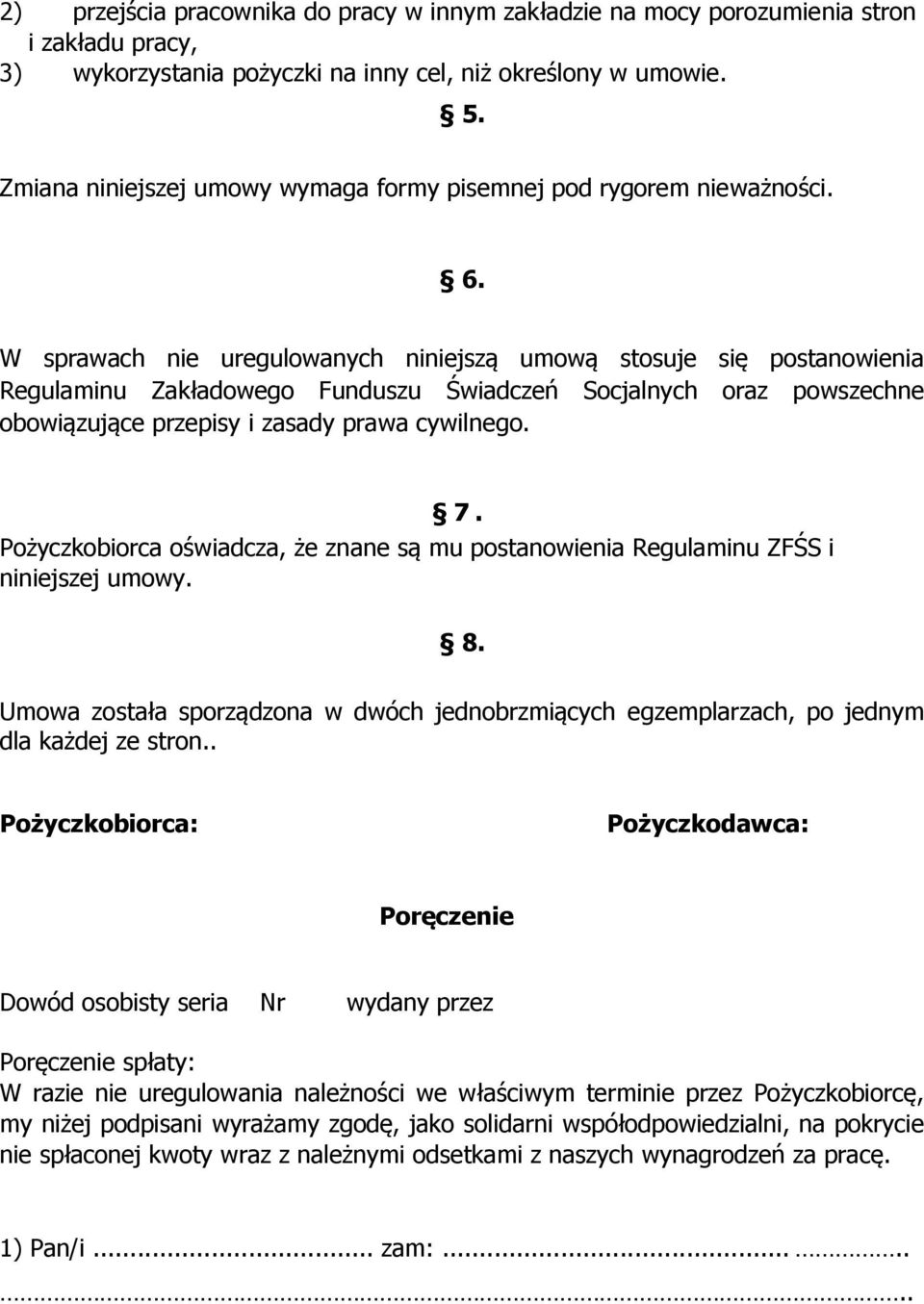 W sprawach nie uregulowanych niniejszą umową stosuje się postanowienia Regulaminu Zakładowego Funduszu Świadczeń Socjalnych oraz powszechne obowiązujące przepisy i zasady prawa cywilnego. 7.