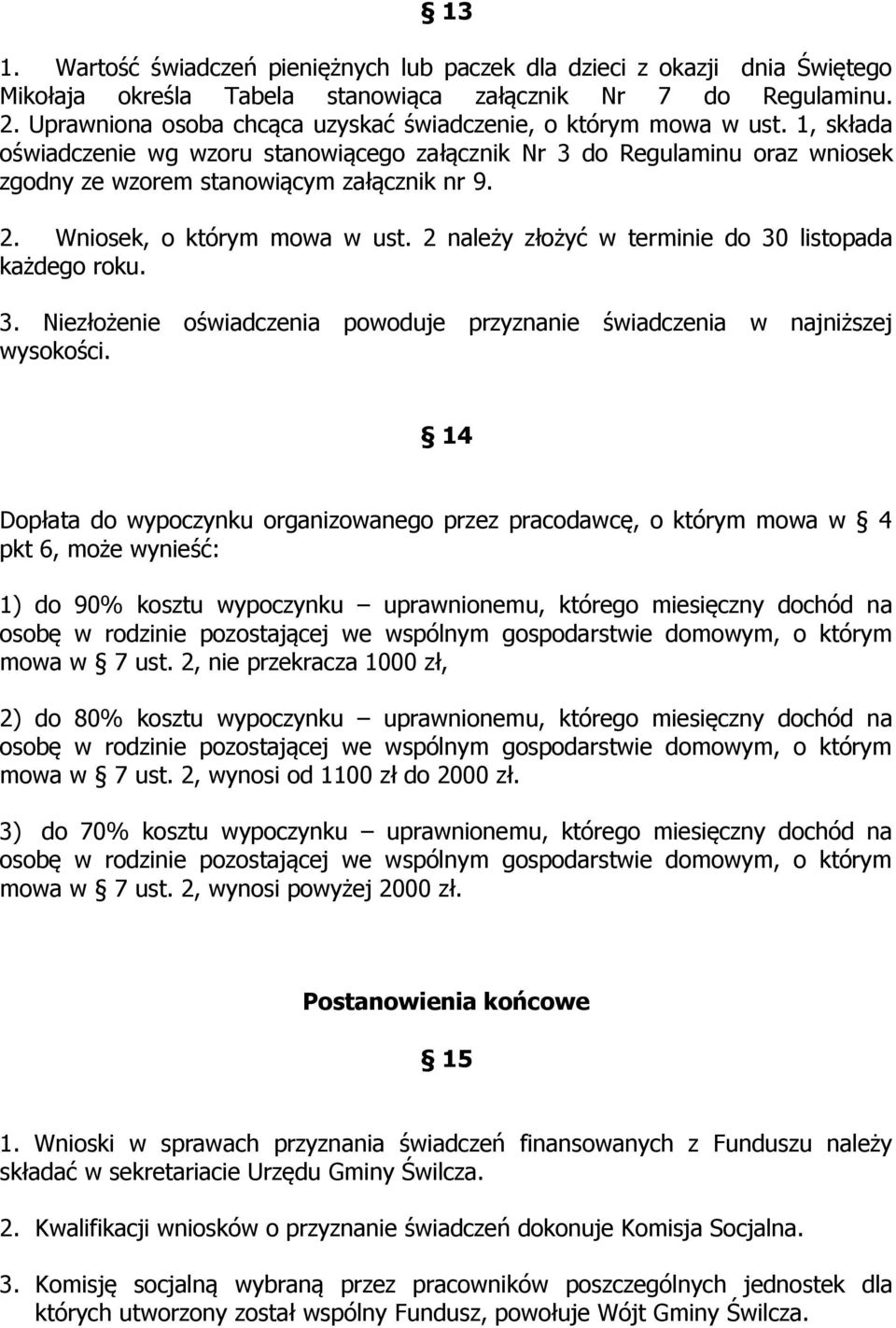 Wniosek, o którym mowa w ust. 2 należy złożyć w terminie do 30 listopada każdego roku. 3. Niezłożenie oświadczenia powoduje przyznanie świadczenia w najniższej wysokości.