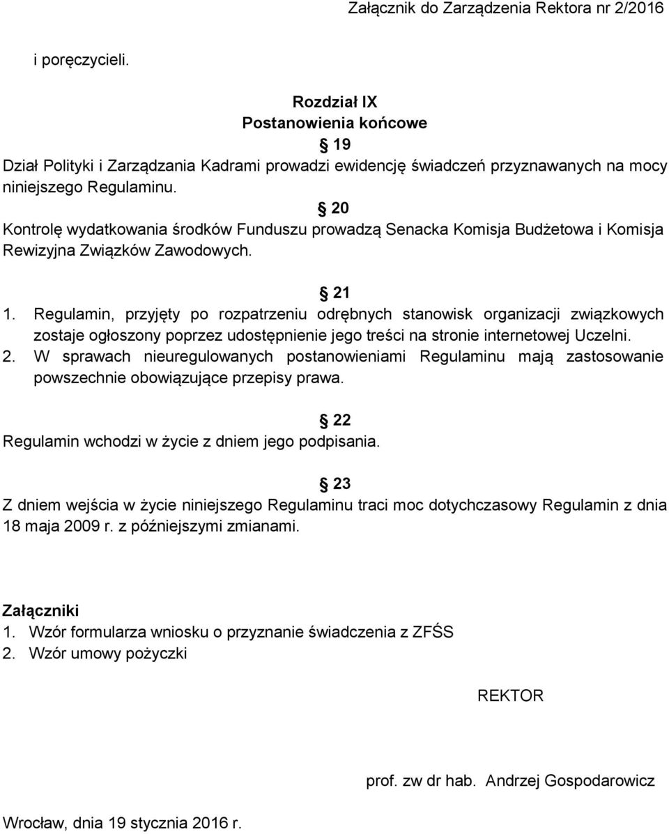 Regulamin, przyjęty po rozpatrzeniu odrębnych stanowisk organizacji związkowych zostaje ogłoszony poprzez udostępnienie jego treści na stronie internetowej Uczelni. 2.