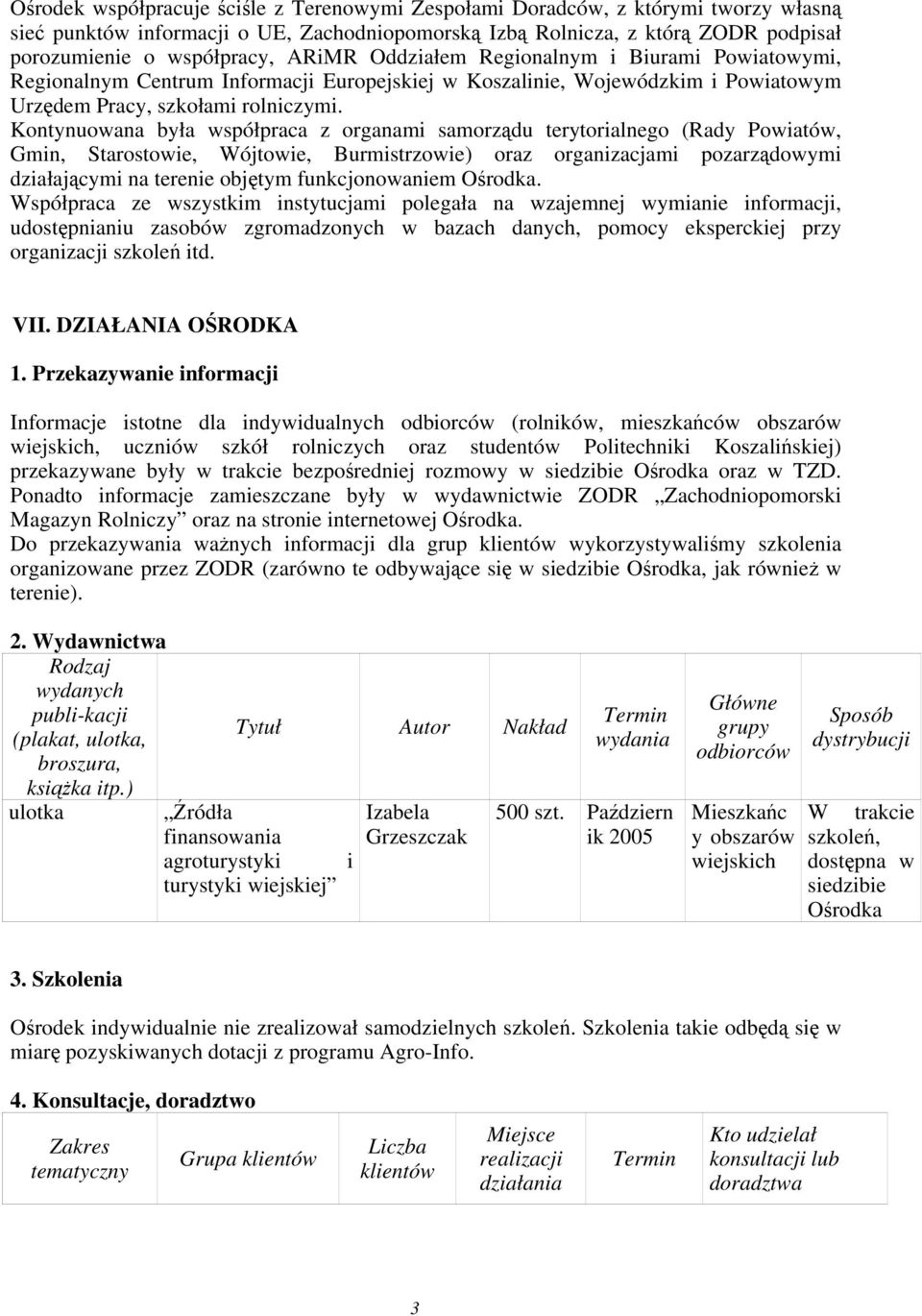 Kontynuoana była spółpraca z organami samorządu terytorialnego (Rady Poiató, Gmin, Starostoie, Wójtoie, Burmistrzoie) oraz organizacjami pozarządoymi działającymi na terenie objętym funkcjonoaniem