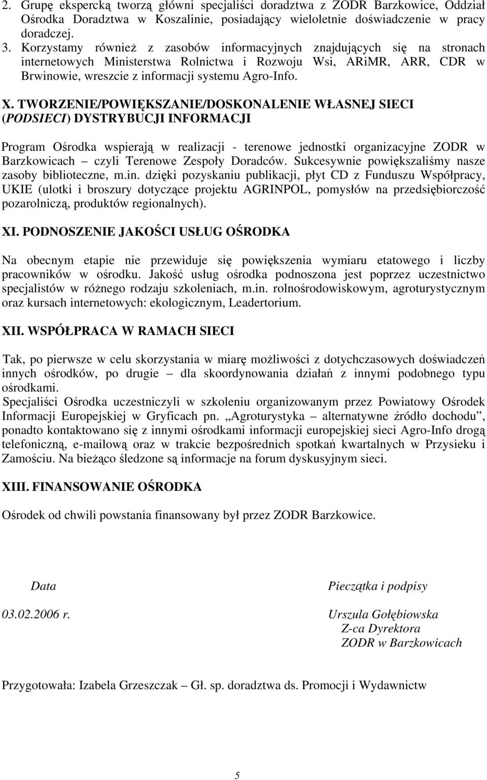 TWORZENIE/POWIĘKSZANIE/DOSKONALENIE WŁASNEJ SIECI (PODSIECI) DYSTRYBUCJI INFORMACJI Program Ośrodka spierają realizacji - terenoe jednostki organizacyjne ZODR Barzkoicach czyli Terenoe Zespoły