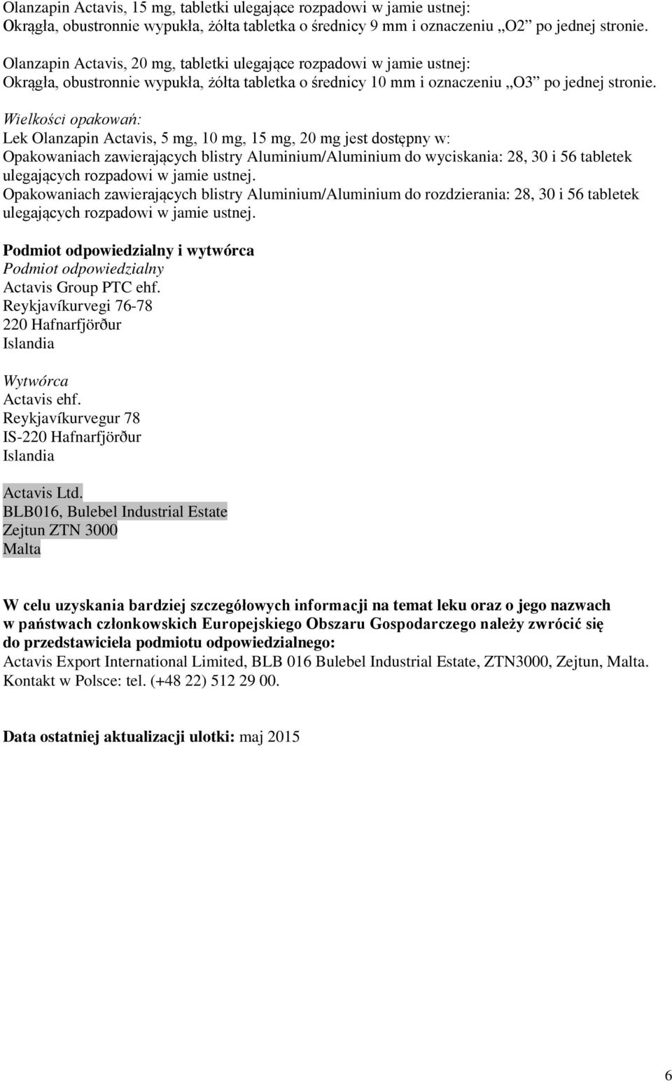 Wielkości opakowań: Lek Olanzapin Actavis, 5 mg, 10 mg, 15 mg, 20 mg jest dostępny w: Opakowaniach zawierających blistry Aluminium/Aluminium do wyciskania: 28, 30 i 56 tabletek ulegających rozpadowi