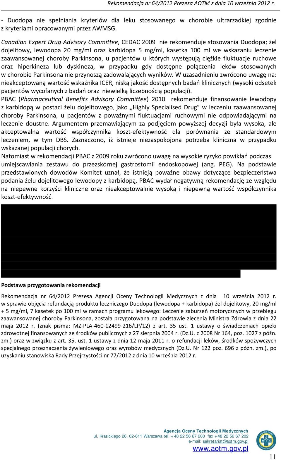 choroby Parkinsona, u pacjentów u których występują ciężkie fluktuacje ruchowe oraz hiperkineza lub dyskineza, w przypadku gdy dostępne połączenia leków stosowanych w chorobie Parkinsona nie