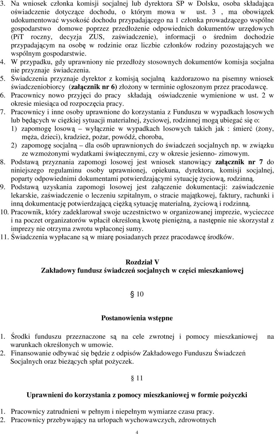 zaświadczenie), informacji o średnim dochodzie przypadającym na osobę w rodzinie oraz liczbie członków rodziny pozostających we wspólnym gospodarstwie. 4.