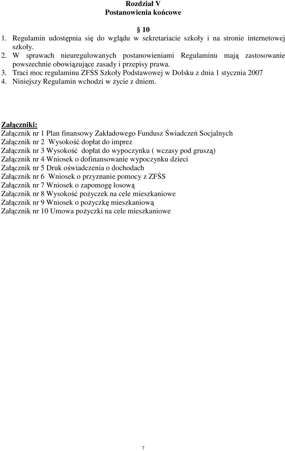Traci moc regulaminu ZFŚS Szkoły Podstawowej w Dolsku z dnia 1 stycznia 2007 4. Niniejszy Regulamin wchodzi w Ŝycie z dniem.
