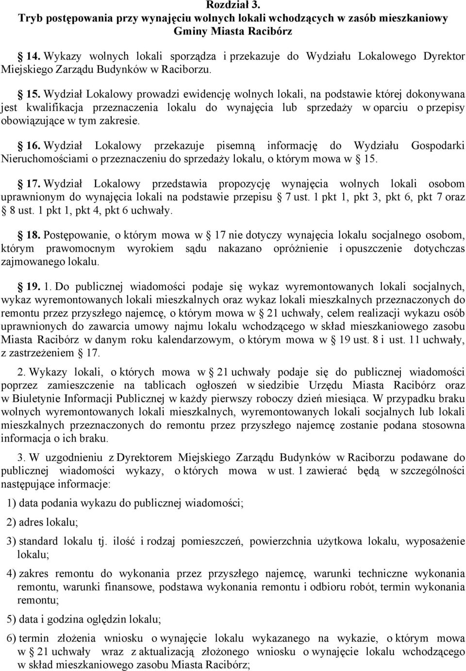 Wydział Lokalowy prowadzi ewidencję wolnych lokali, na podstawie której dokonywana jest kwalifikacja przeznaczenia lokalu do wynajęcia lub sprzedaży w oparciu o przepisy obowiązujące w tym zakresie.