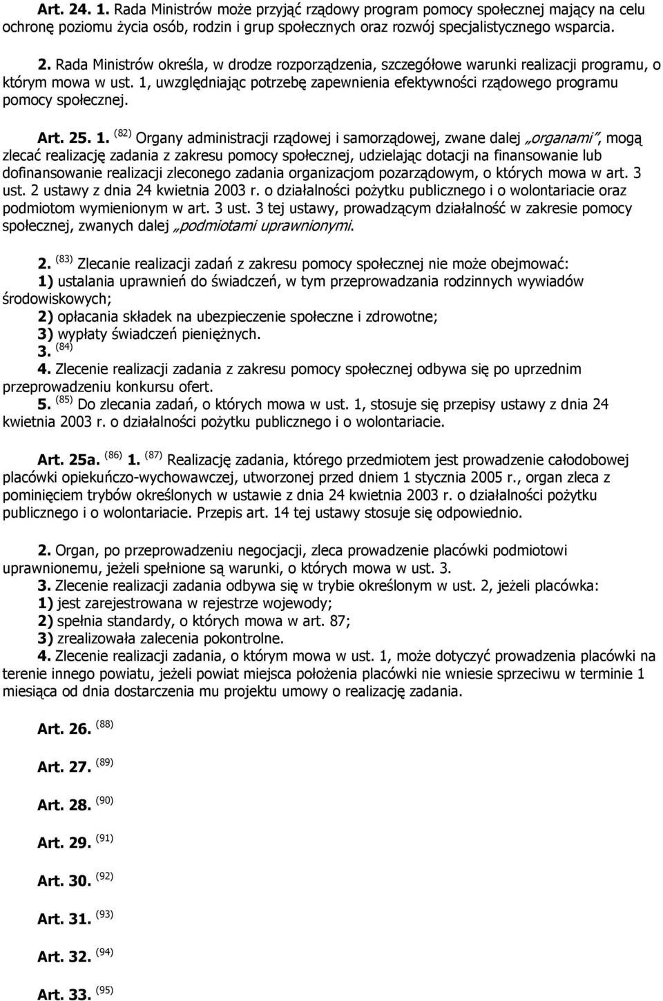 (82) Organy administracji rządowej i samorządowej, zwane dalej organami, mogą zlecać realizację zadania z zakresu pomocy społecznej, udzielając dotacji na finansowanie lub dofinansowanie realizacji