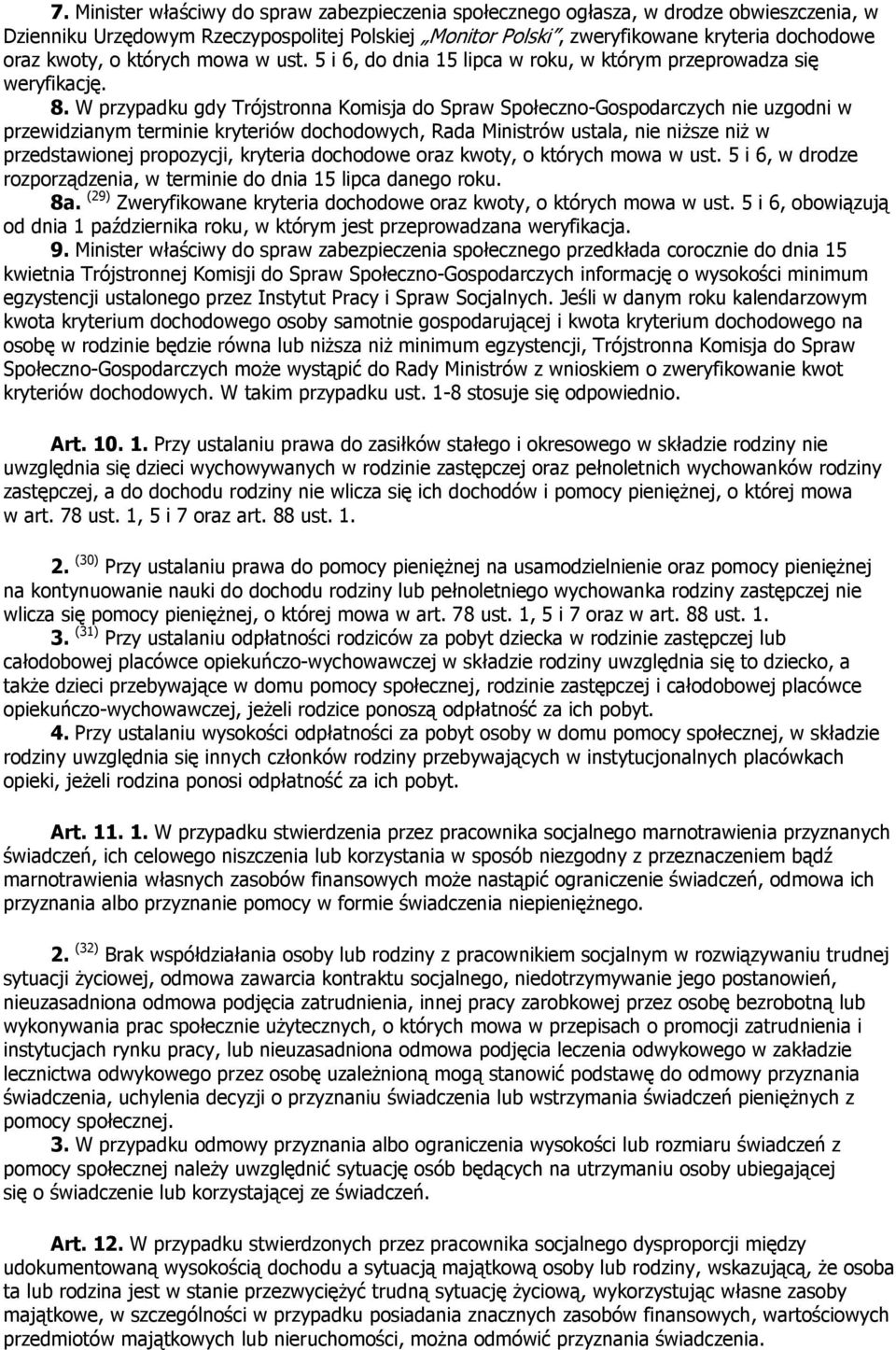 W przypadku gdy Trójstronna Komisja do Spraw Społeczno-Gospodarczych nie uzgodni w przewidzianym terminie kryteriów dochodowych, Rada Ministrów ustala, nie niŝsze niŝ w przedstawionej propozycji,