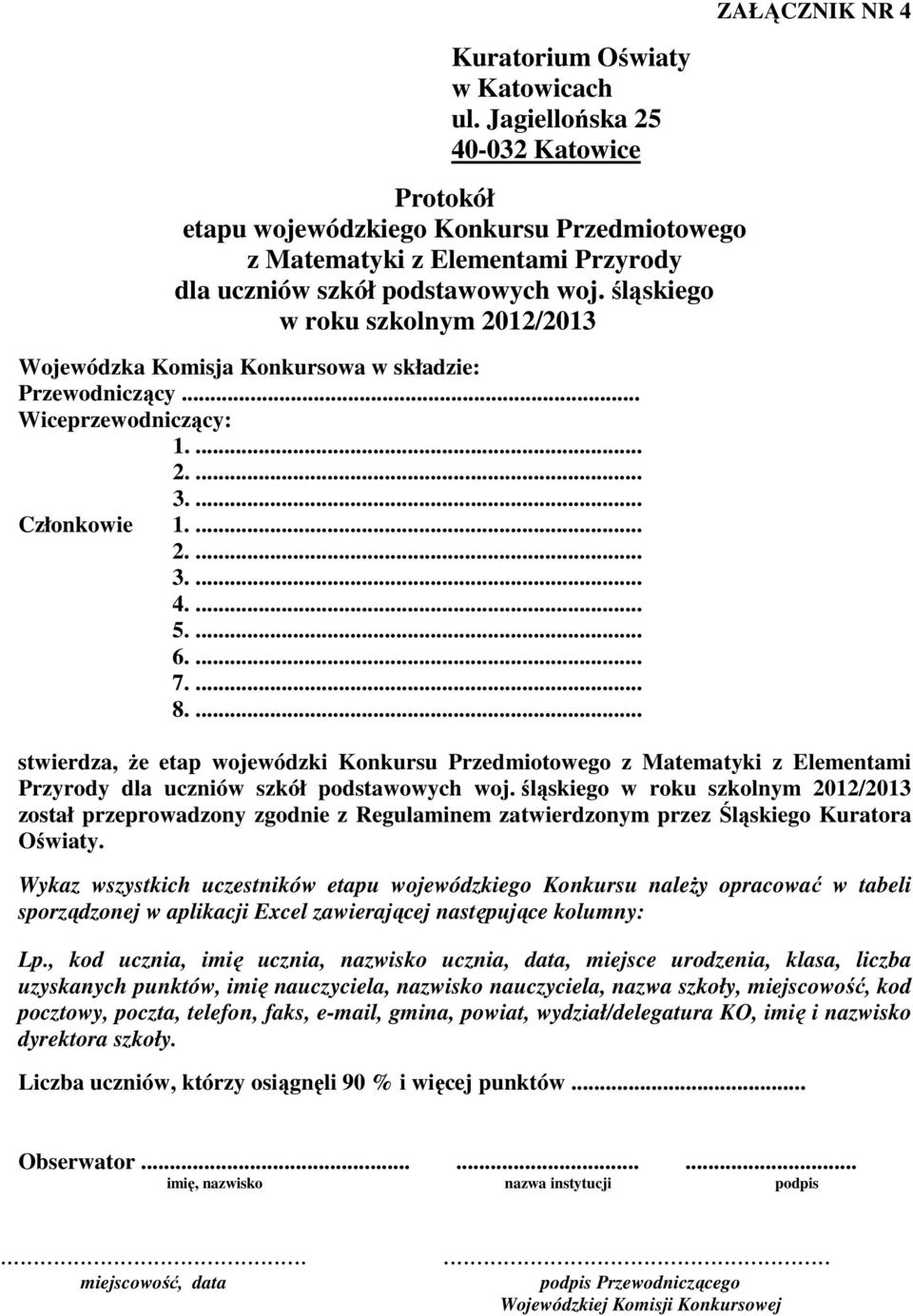 ... ZAŁĄCZNIK NR 4 stwierdza, że etap wojewódzki Konkursu Przedmiotowego z Matematyki z Elementami Przyrody został przeprowadzony zgodnie z Regulaminem zatwierdzonym przez Śląskiego Kuratora Oświaty.