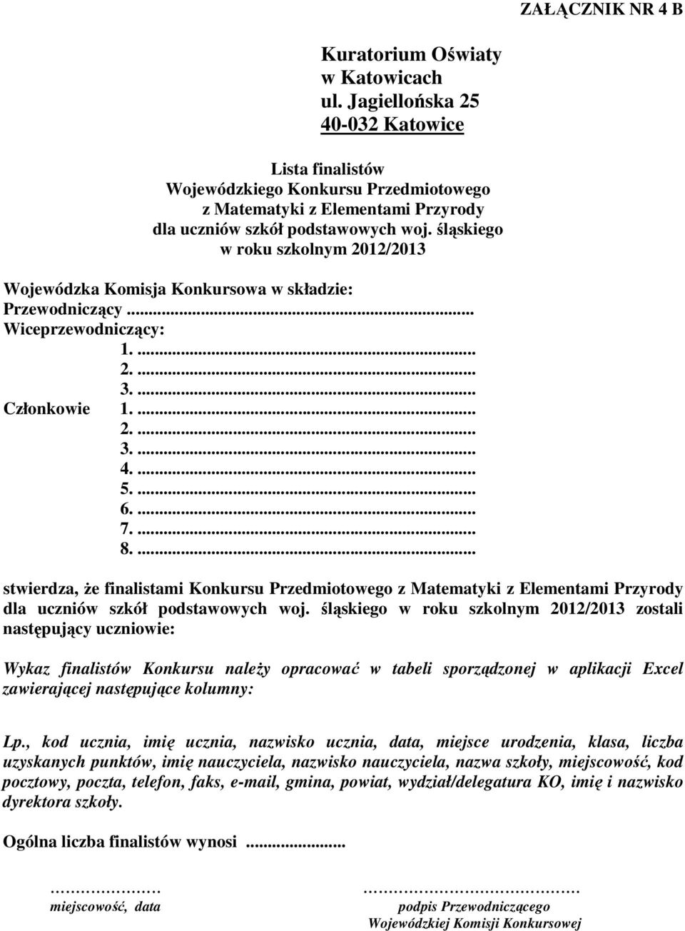 ... stwierdza, że finalistami Konkursu Przedmiotowego zostali następujący uczniowie: Wykaz finalistów Konkursu należy opracować w tabeli sporządzonej w aplikacji Excel zawierającej następujące