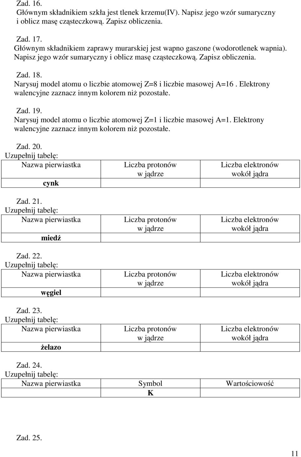 Narysuj model atomu o liczbie atomowej Z=8 i liczbie masowej A=16. Elektrony walencyjne zaznacz innym kolorem niż pozostałe. Zad. 19.