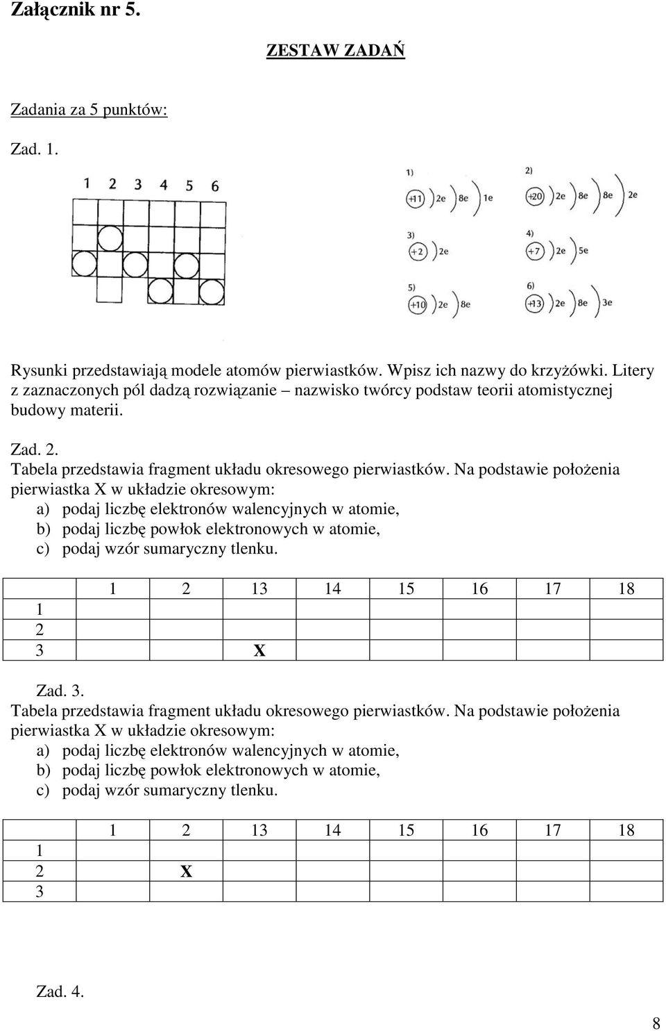 Na podstawie położenia X w układzie okresowym: a) podaj liczbę w atomie, b) podaj liczbę powłok w atomie, c) podaj wzór sumaryczny tlenku. 1 2 13 14 15 16 17 18 1 2 3 