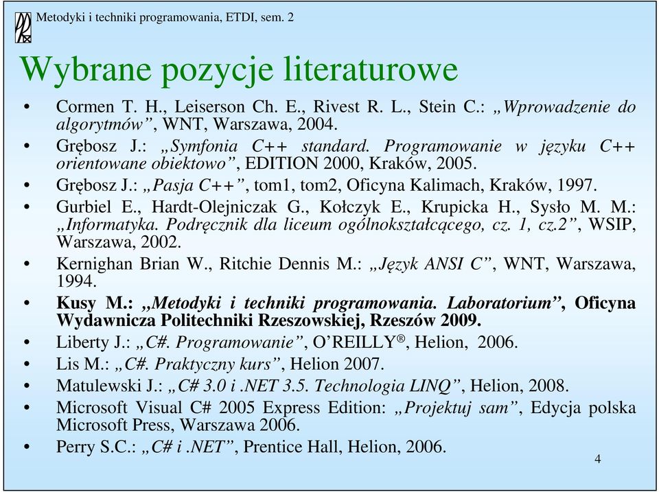, Krupicka H., Sysło M. M.: Informatyka. Podręcznik dla liceum ogólnokształcącego, cz. 1, cz.2, WSIP, Warszawa, 2002. Kernighan Brian W., Ritchie Dennis M.: Język ANSI C, WNT, Warszawa, 1994. Kusy M.