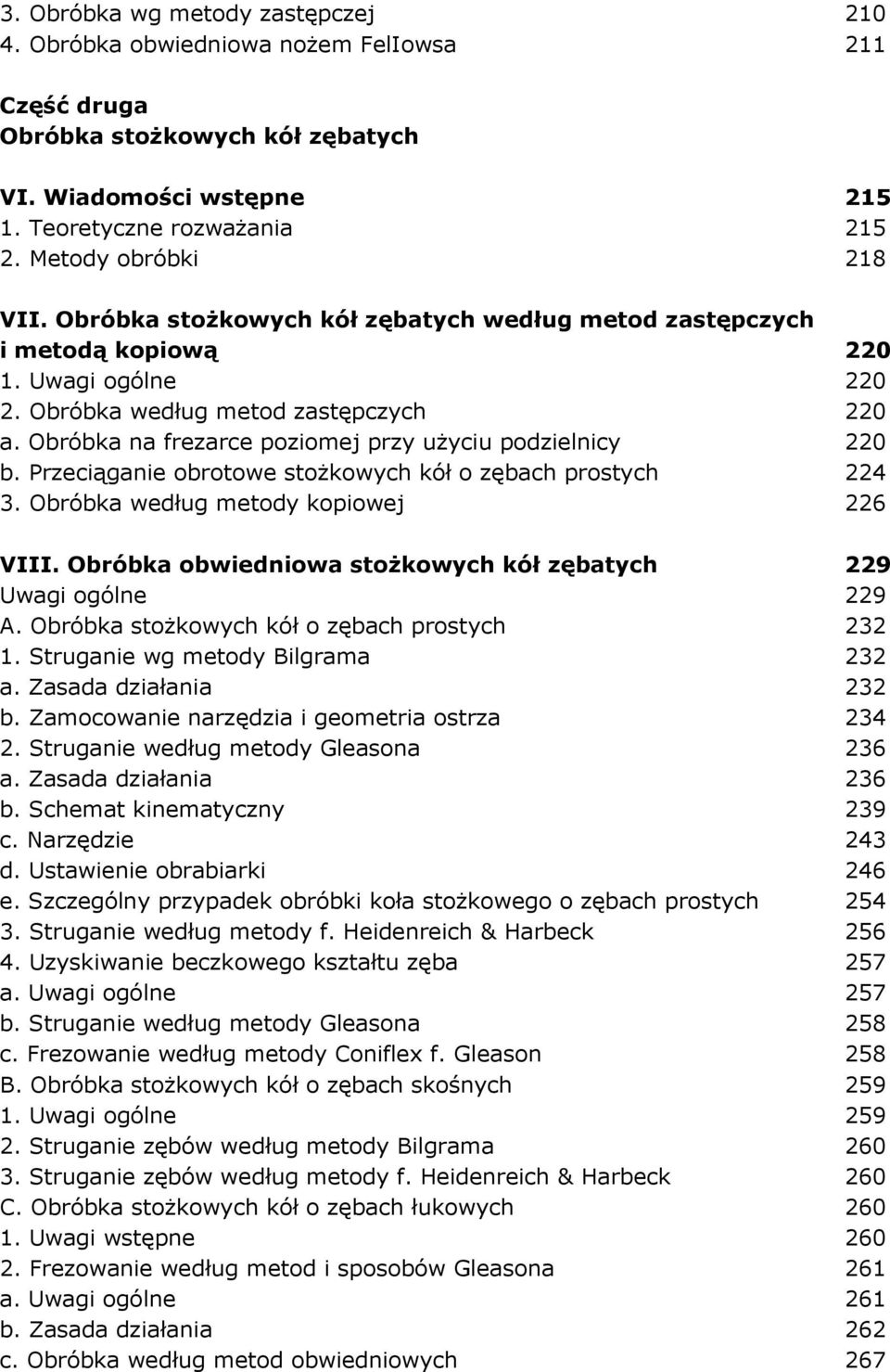 Obróbka na frezarce poziomej przy uŝyciu podzielnicy 220 b. Przeciąganie obrotowe stoŝkowych kół o zębach prostych 224 3. Obróbka według metody kopiowej 226 VIII.