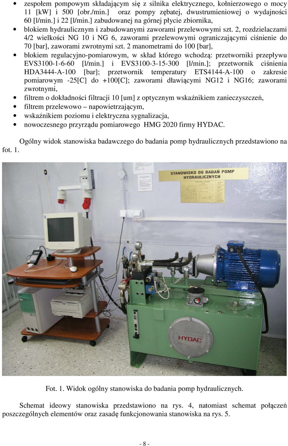 2, rozdzielaczami 4/2 wielkości NG 10 i NG 6, zaworami przelewowymi ograniczającymi ciśnienie do 70 [bar], zaworami zwrotnymi szt.