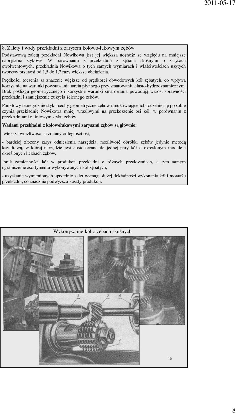 Prękości oczenia są znacznie większe o prękości obwoowych kół zębaych, co wpływa korzysnie na warunki powsawania arcia płynnego przy smarowaniu elaso-hyroynamicznym.