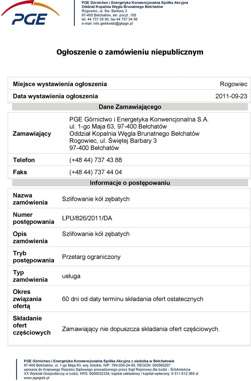 pl Ogłoszenie o zamówieniu niepublicznym Miejsce wystawienia ogłoszenia Rogowiec Data wystawienia ogłoszenia 2011-09-23 Dane Zamawiającego Zamawiający PGE Górnictwo i Energetyka Konwencjonalna S.A.