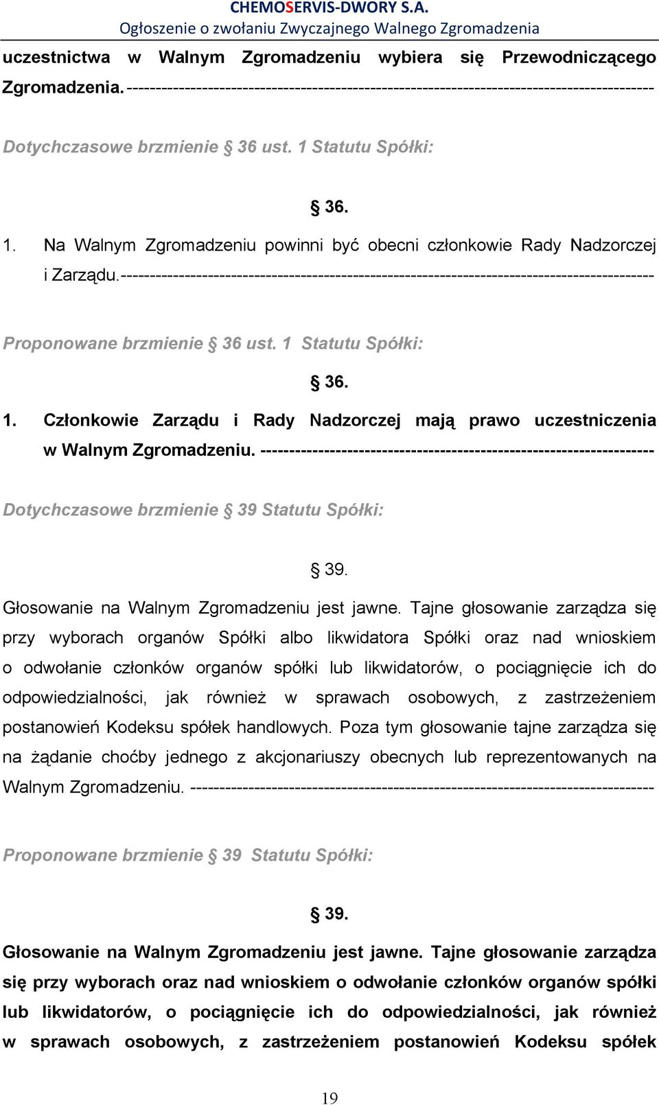 Statutu Spółki: 36. 1. Na Walnym Zgromadzeniu powinni być obecni członkowie Rady Nadzorczej i Zarządu.