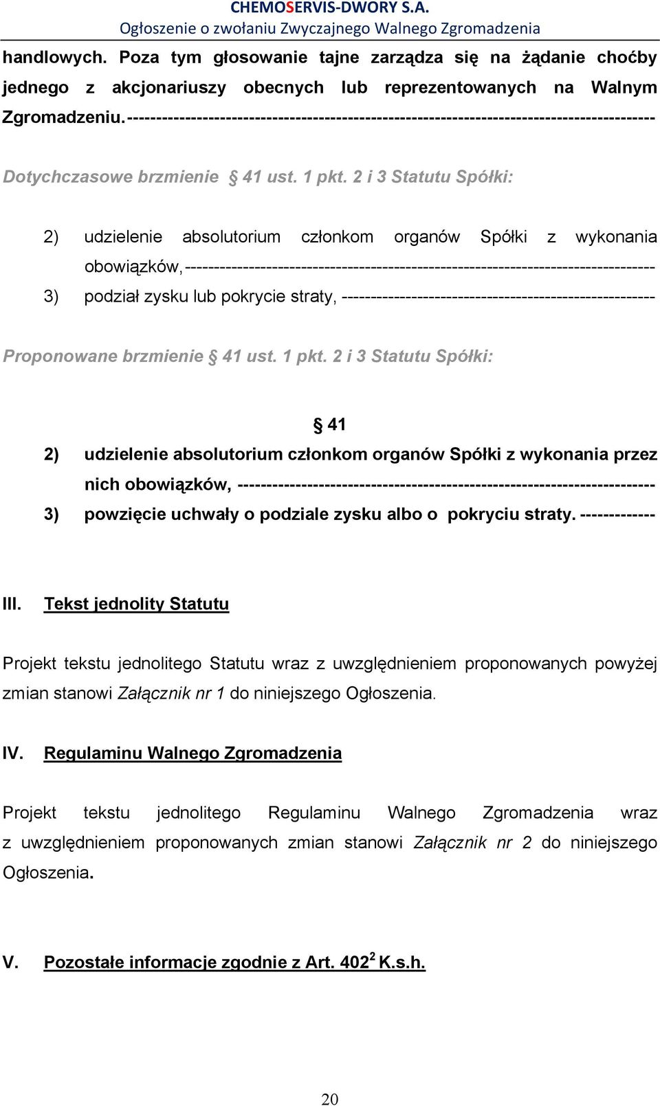 2 i 3 Statutu Spółki: 2) udzielenie absolutorium członkom organów Spółki z wykonania obowiązków, --------------------------------------------------------------------------------- 3) podział zysku lub