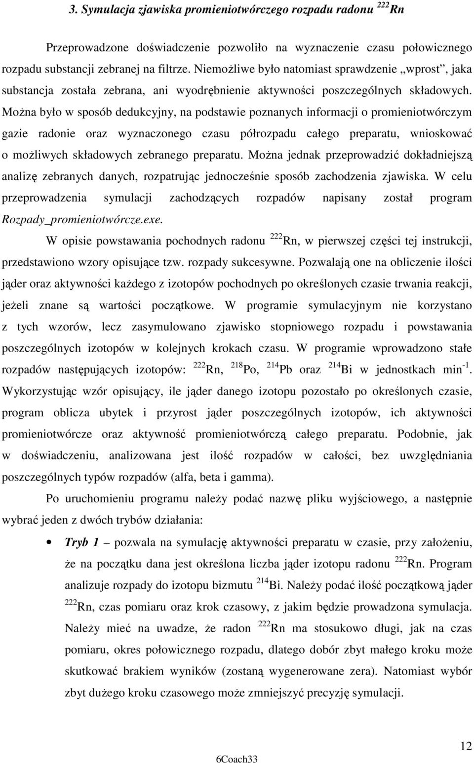 MoŜna było w sposób dedukcyjny, na podstawie poznanych informacji o promieniotwórczym gazie radonie oraz wyznaczonego czasu półrozpadu całego preparatu, wnioskować o moŝliwych składowych zebranego