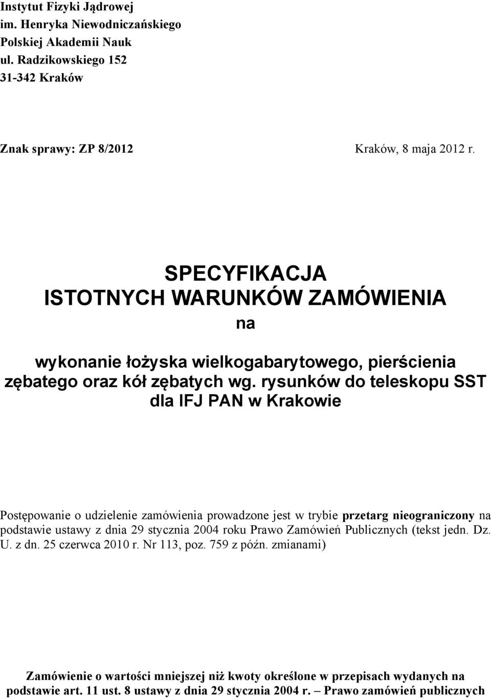 rysunków do teleskopu SST dla IFJ PAN w Krakowie Postępowanie o udzielenie zamówienia prowadzone jest w trybie przetarg nieograniczony na podstawie ustawy z dnia 29 stycznia 2004 roku