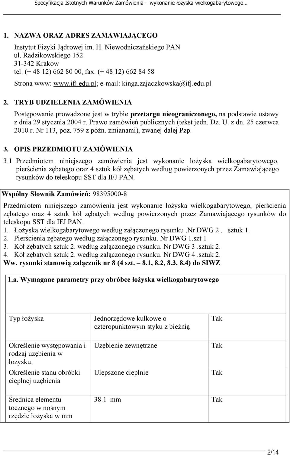 TRYB UDZIELENIA ZAMÓWIENIA Postępowanie prowadzone jest w trybie przetargu nieograniczonego, na podstawie ustawy z dnia 29 stycznia 2004 r. Prawo zamówień publicznych (tekst jedn. Dz. U. z dn. 25 czerwca 2010 r.