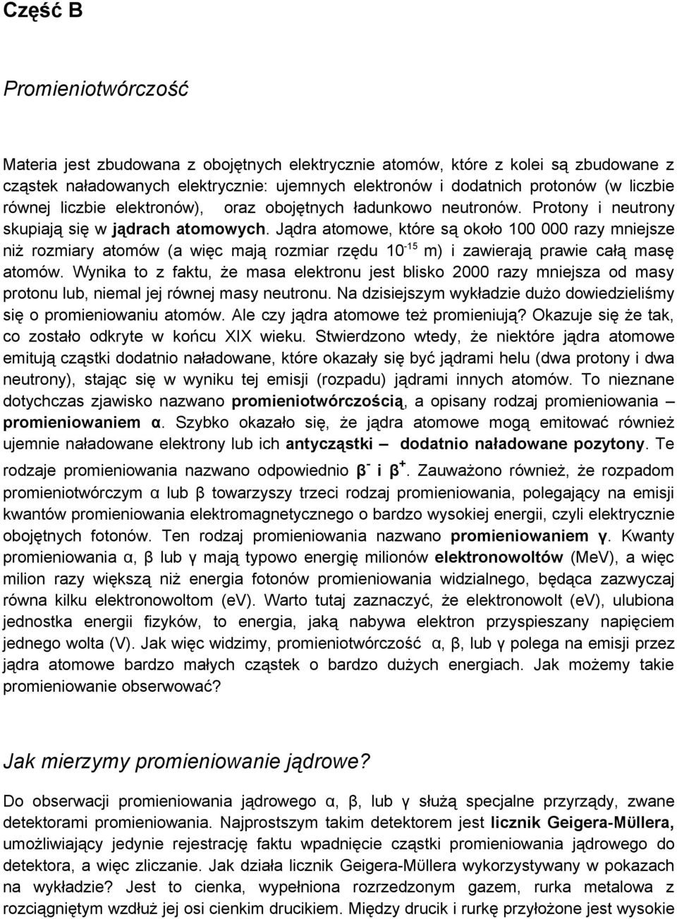 Jądra atomowe, które są około 100 000 razy mniejsze niż rozmiary atomów (a więc mają rozmiar rzędu 10-15 m) i zawierają prawie całą masę atomów.