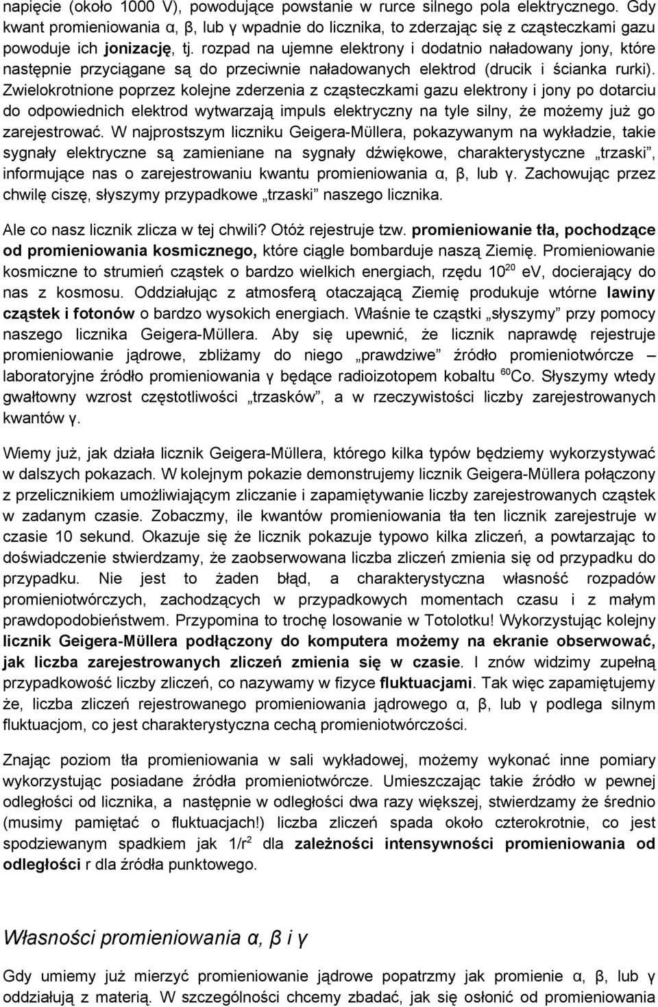 rozpad na ujemne elektrony i dodatnio naładowany jony, które następnie przyciągane są do przeciwnie naładowanych elektrod (drucik i ścianka rurki).