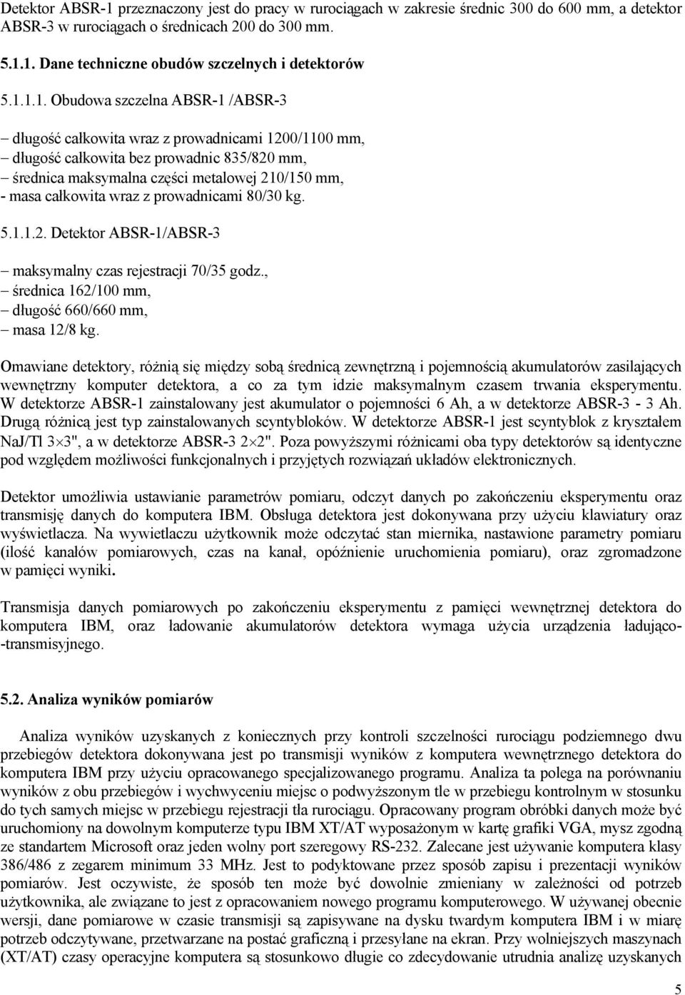 całkowita wraz z prowadnicami 80/30 kg. 5.1.1.2. Detektor ABSR-1/ABSR-3 maksymalny czas rejestracji 70/35 godz., średnica 162/100 mm, długość 660/660 mm, masa 12/8 kg.