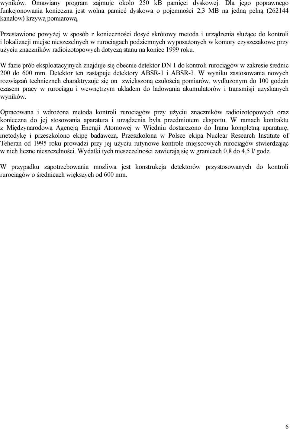 Przestawione powyżej w sposób z konieczności dosyć skrótowy metoda i urządzenia służące do kontroli i lokalizacji miejsc nieszczelnych w rurociągach podziemnych wyposażonych w komory czyszczakowe