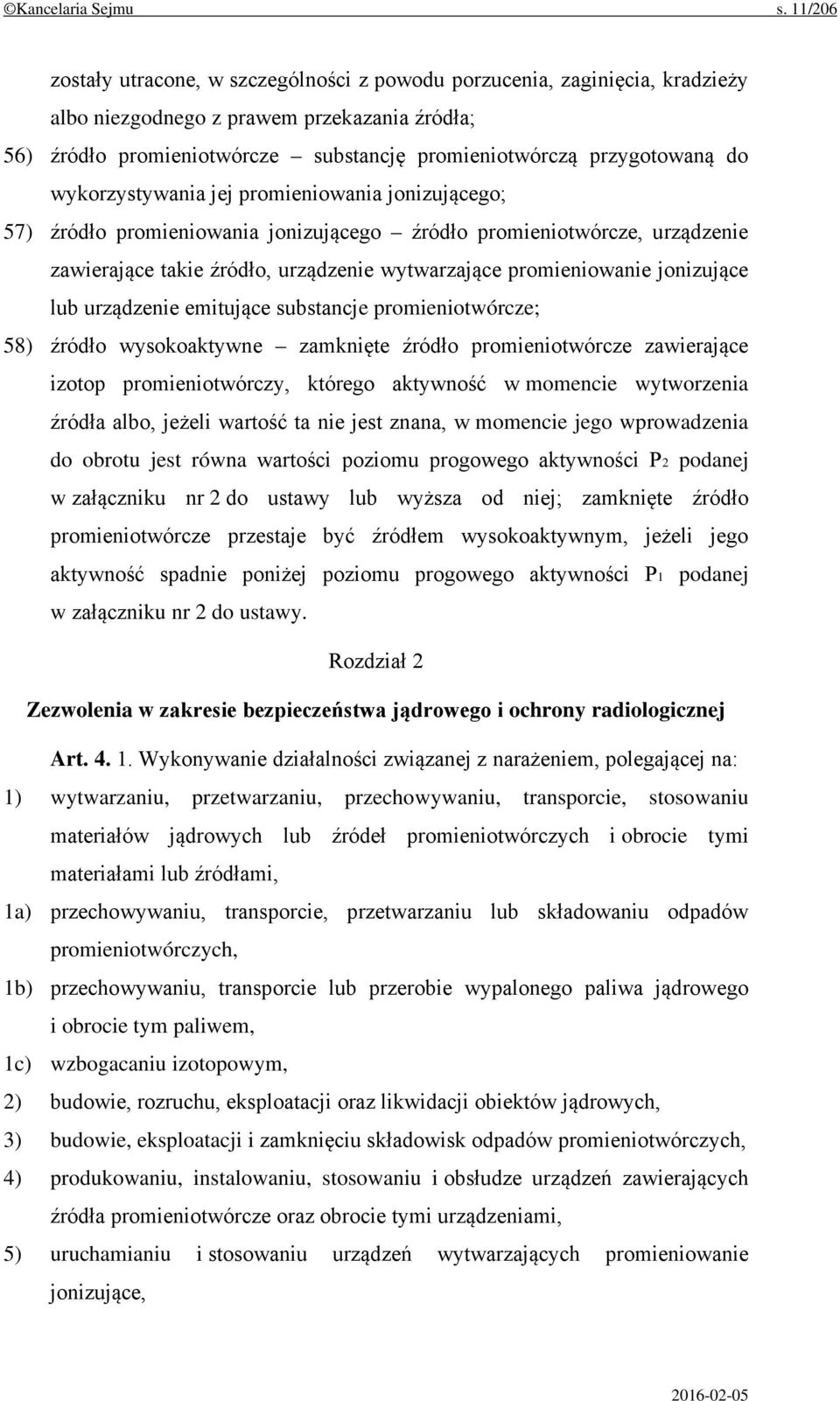 do wykorzystywania jej promieniowania jonizującego; 57) źródło promieniowania jonizującego źródło promieniotwórcze, urządzenie zawierające takie źródło, urządzenie wytwarzające promieniowanie