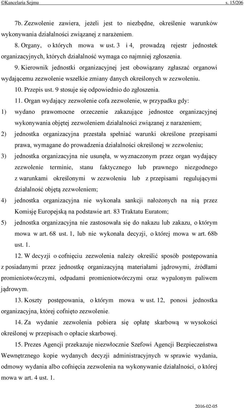 Kierownik jednostki organizacyjnej jest obowiązany zgłaszać organowi wydającemu zezwolenie wszelkie zmiany danych określonych w zezwoleniu. 10. Przepis ust. 9 stosuje się odpowiednio do zgłoszenia.