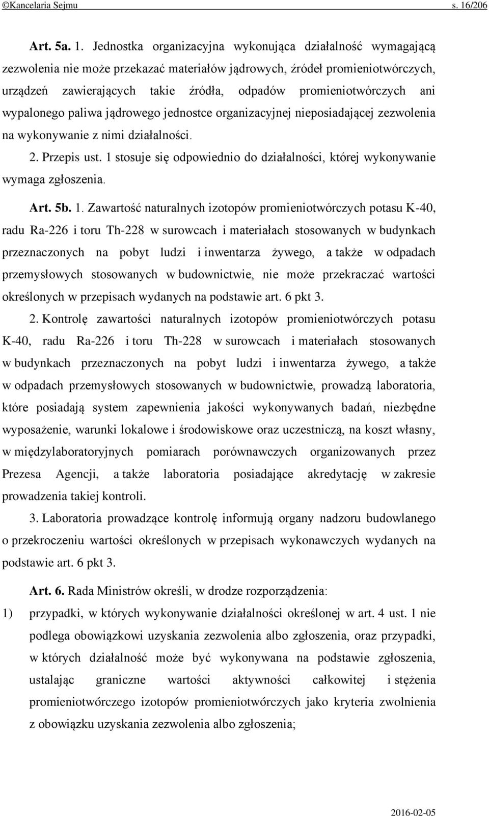 Jednostka organizacyjna wykonująca działalność wymagającą zezwolenia nie może przekazać materiałów jądrowych, źródeł promieniotwórczych, urządzeń zawierających takie źródła, odpadów