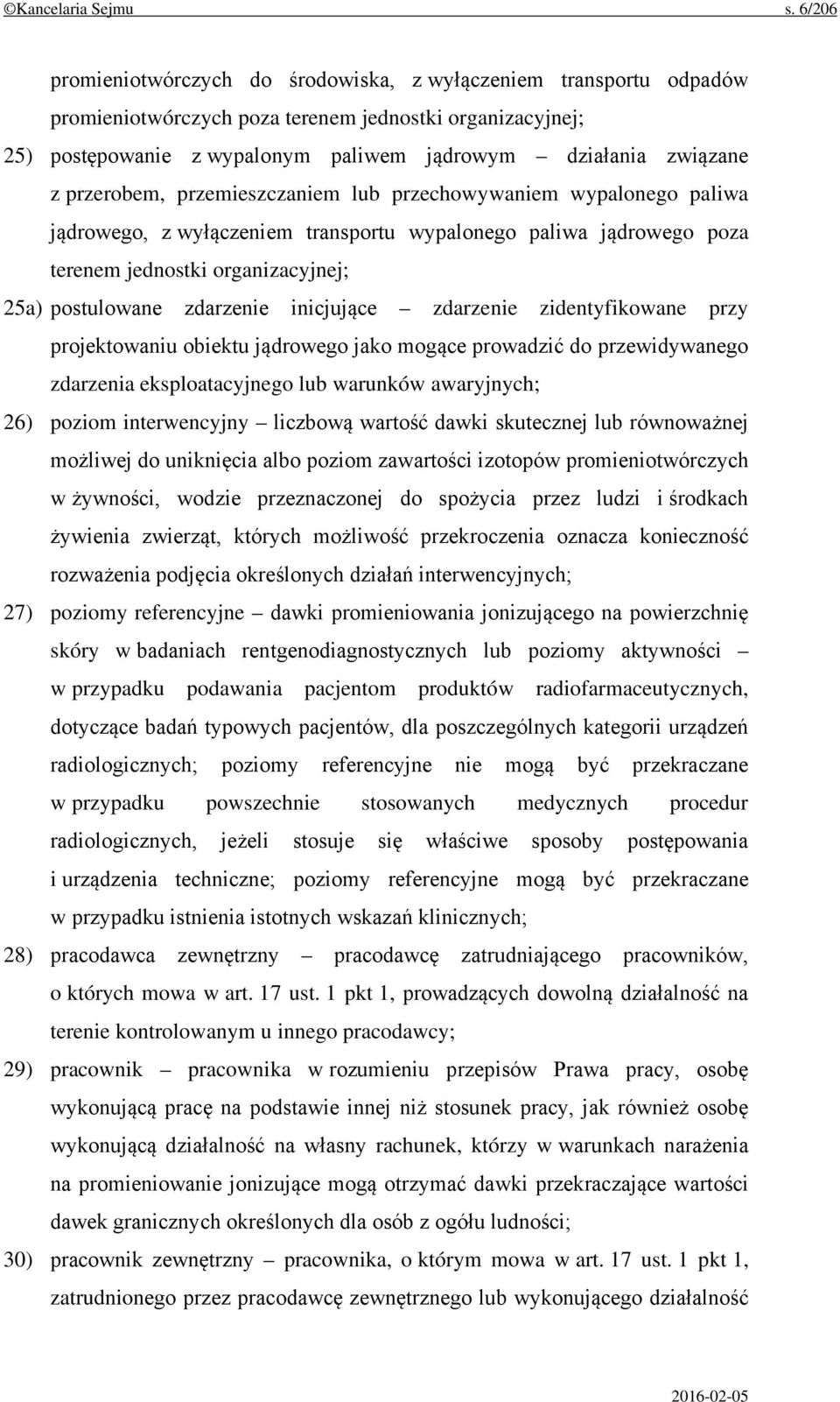 przerobem, przemieszczaniem lub przechowywaniem wypalonego paliwa jądrowego, z wyłączeniem transportu wypalonego paliwa jądrowego poza terenem jednostki organizacyjnej; 25a) postulowane zdarzenie