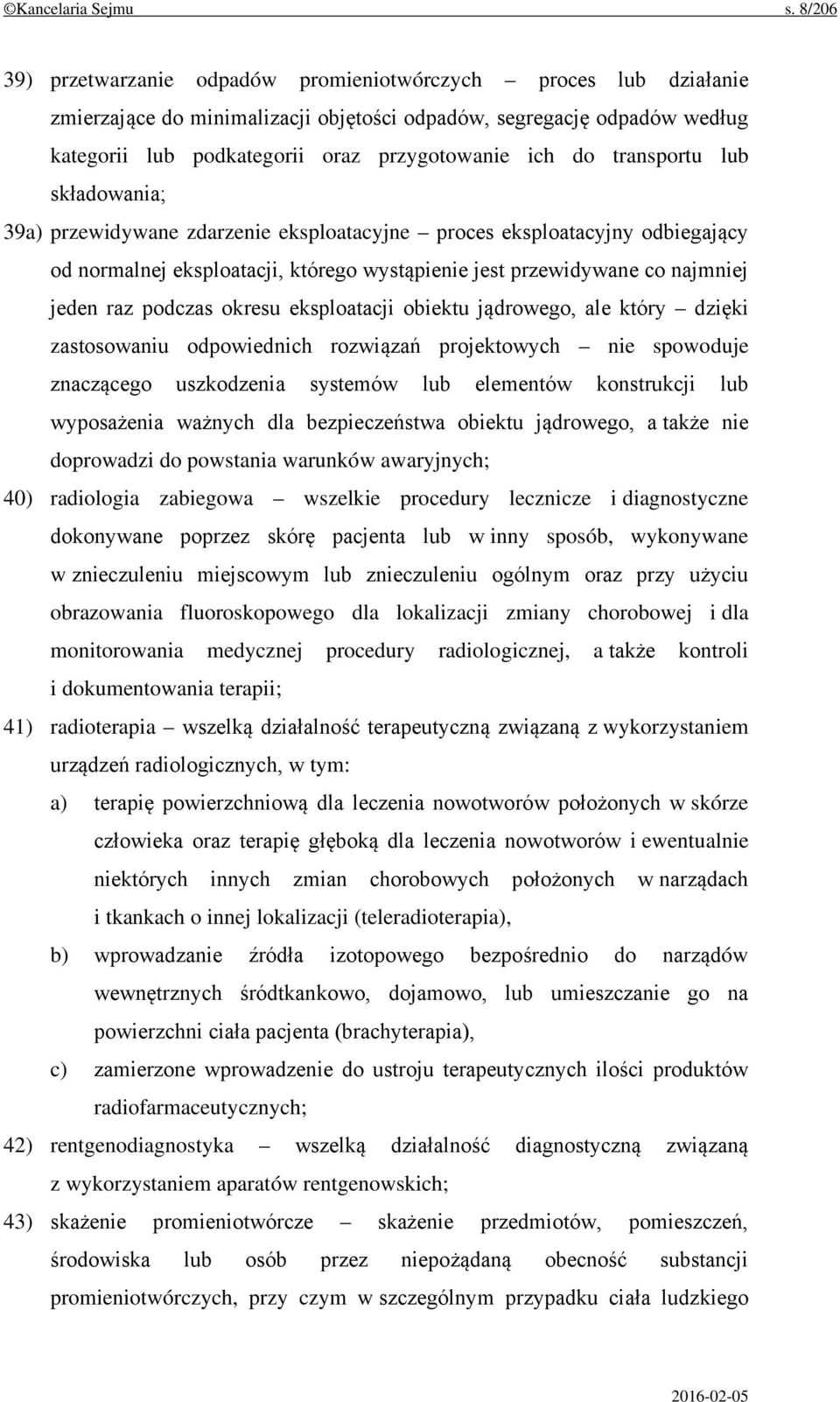 transportu lub składowania; 39a) przewidywane zdarzenie eksploatacyjne proces eksploatacyjny odbiegający od normalnej eksploatacji, którego wystąpienie jest przewidywane co najmniej jeden raz podczas