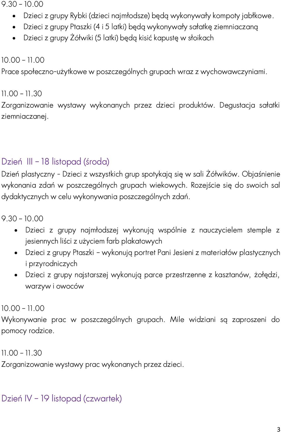 00 Prace społeczno-użytkowe w poszczególnych grupach wraz z wychowawczyniami. 11.00 11.30 Zorganizowanie wystawy wykonanych przez dzieci produktów. Degustacja sałatki ziemniaczanej.