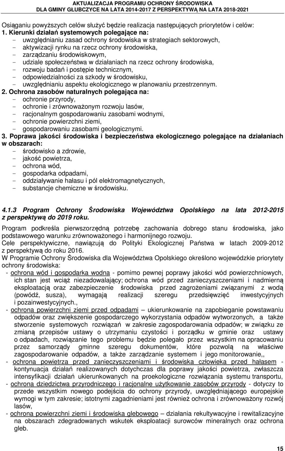 społeczeństwa w działaniach na rzecz ochrony środowiska, - rozwoju badań i postępie technicznym, - odpowiedzialności za szkody w środowisku, - uwzględnianiu aspektu ekologicznego w planowaniu