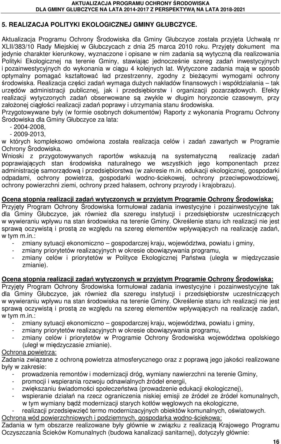 Przyjęty dokument ma jedynie charakter kierunkowy, wyznaczone i opisane w nim zadania są wytyczną dla realizowania Polityki Ekologicznej na terenie Gminy, stawiając jednocześnie szereg zadań