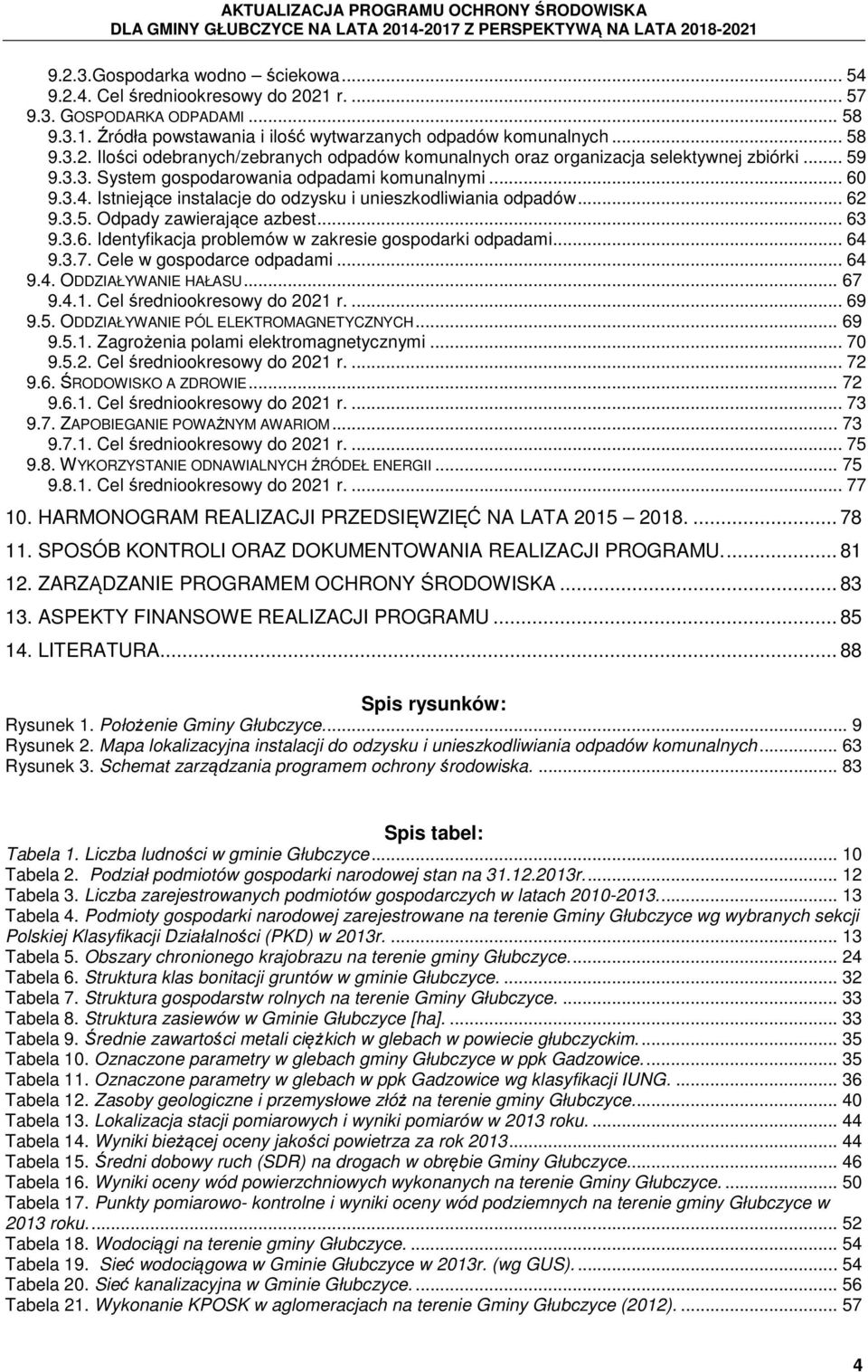 .. 64 9.3.7. Cele w gospodarce odpadami... 64 9.4. ODDZIAŁYWANIE HAŁASU... 67 9.4.1. Cel średniookresowy do 2021 r.... 69 9.5. ODDZIAŁYWANIE PÓL ELEKTROMAGNETYCZNYCH... 69 9.5.1. Zagrożenia polami elektromagnetycznymi.