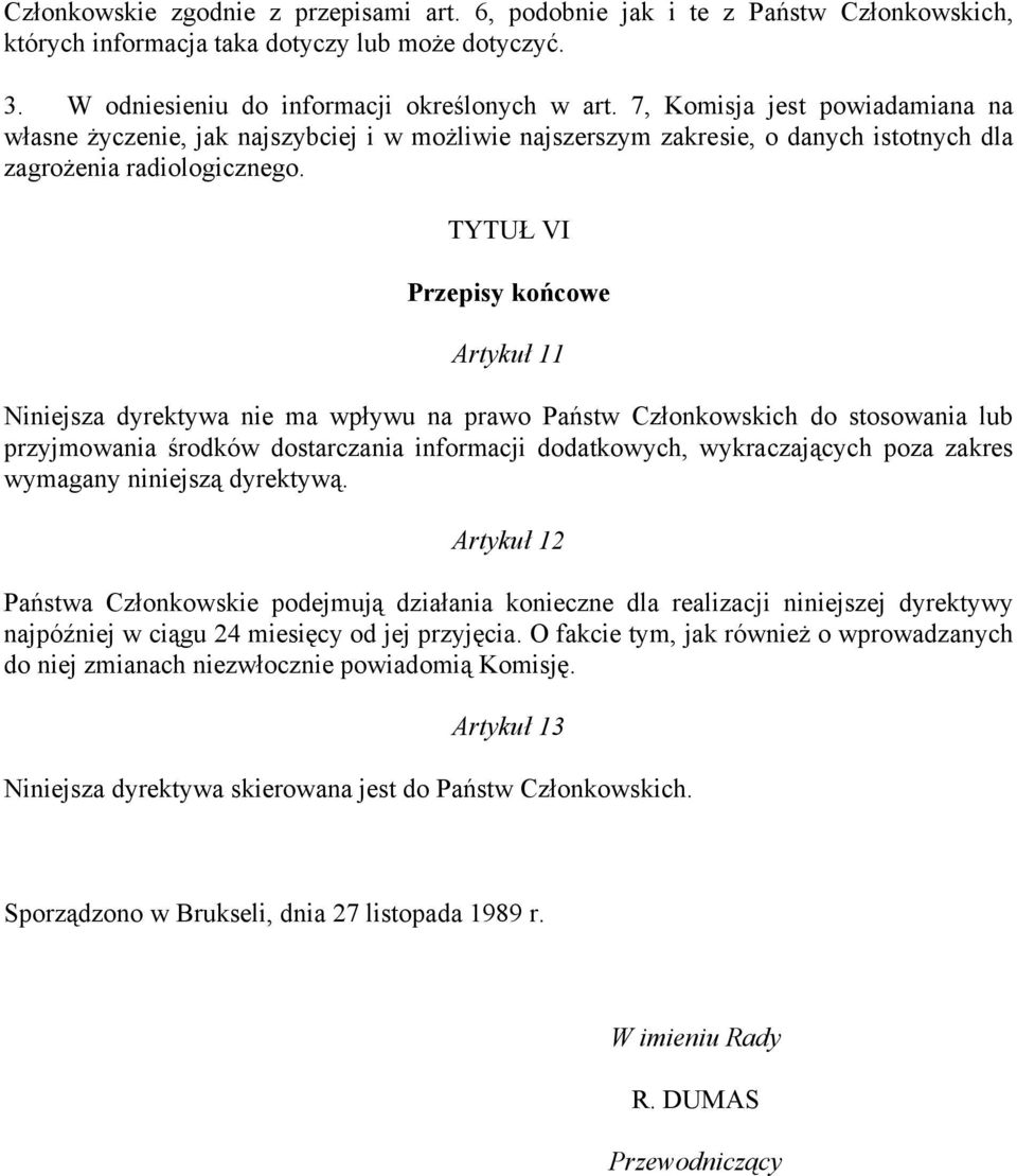 TYTUŁ VI Przepisy końcowe Artykuł 11 Niniejsza dyrektywa nie ma wpływu na prawo Państw Członkowskich do stosowania lub przyjmowania środków dostarczania informacji dodatkowych, wykraczających poza