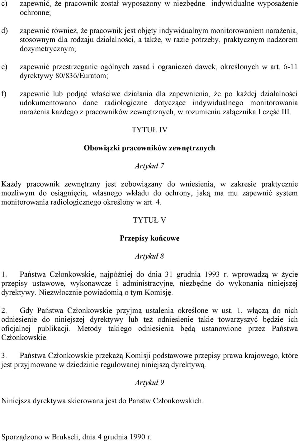 6-11 dyrektywy 80/836/Euratom; f) zapewnić lub podjąć właściwe działania dla zapewnienia, że po każdej działalności udokumentowano dane radiologiczne dotyczące indywidualnego monitorowania narażenia