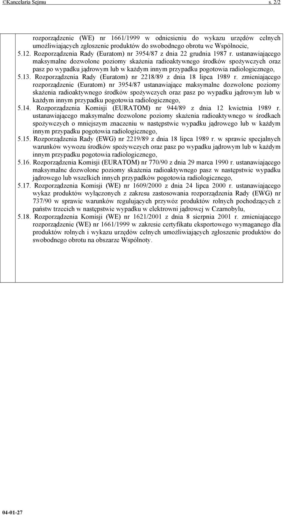 ustanawiającego maksymalne dozwolone poziomy skażenia radioaktywnego środków spożywczych oraz pasz po wypadku jądrowym lub w każdym innym przypadku pogotowia radiologicznego, 5.13.