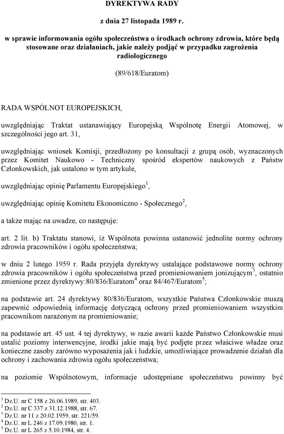 EUROPEJKICH, uwzględniając Traktat ustanawiający Europejską Wspólnotę Energii Atomowej, w szczególności jego art.