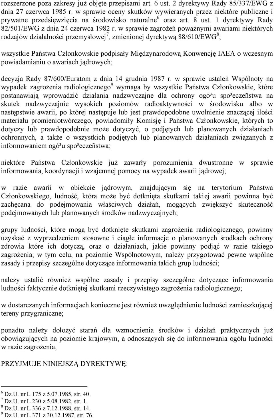 w sprawie zagrożeń poważnymi awariami niektórych rodzajów działalności przemysłowej 7, zmienionej dyrektywą 88/610/EWG 8 ; wszystkie Państwa Członkowskie podpisały iędzynarodową Konwencję IAEA o