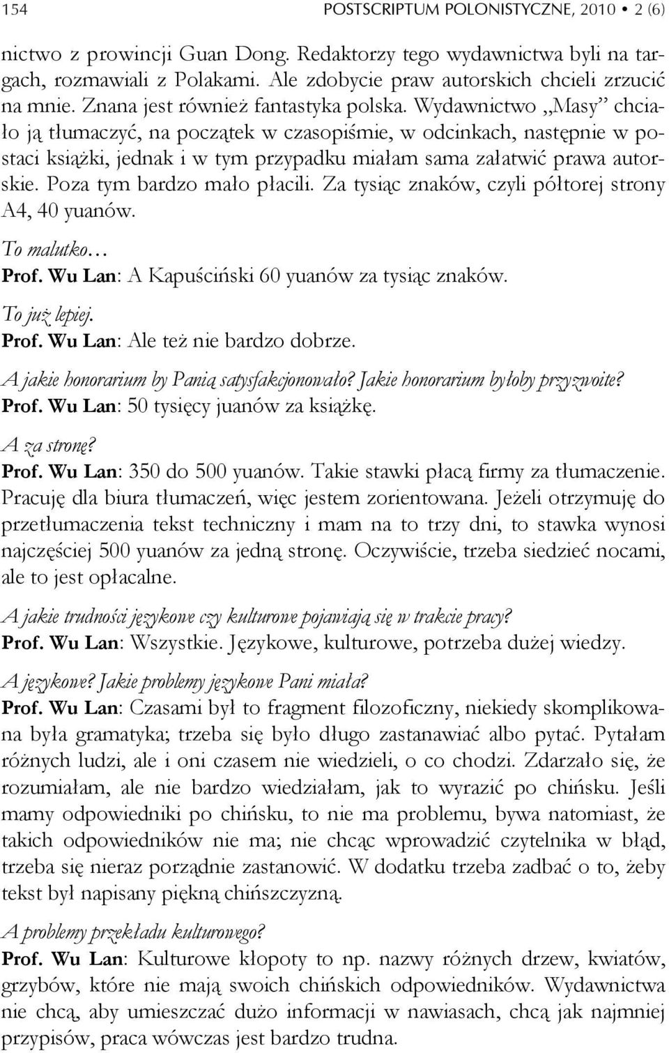 Wydawnictwo Masy chciało ją tłumaczyć, na początek w czasopiśmie, w odcinkach, następnie w postaci książki, jednak i w tym przypadku miałam sama załatwić prawa autorskie. Poza tym bardzo mało płacili.